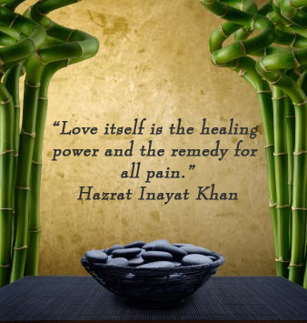 Love itself is the healing power and the remedy for all pain. -Bowl of Saki by Hazrat Inayat Khan